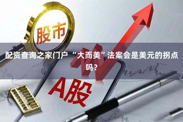配资查询之家门户 “大而美”法案会是美元的拐点吗？